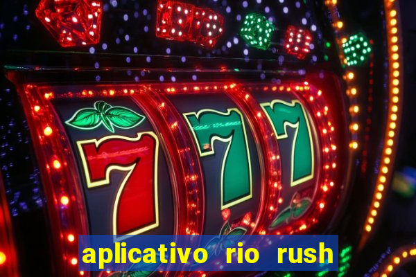 aplicativo rio rush paga mesmo